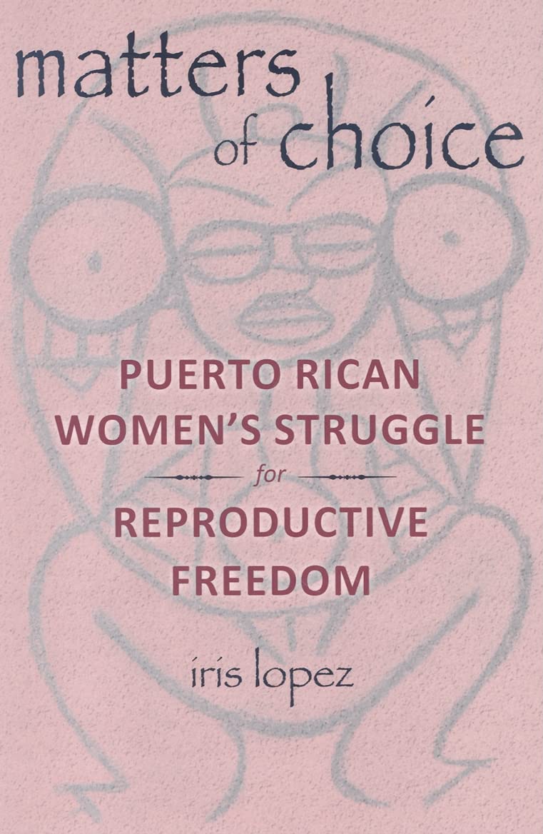 Matters of Choice: Puerto Rican Women's Struggle for Reproductive Freedom,Used