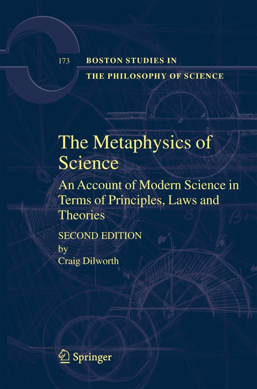 The Metaphysics of Science: An Account of Modern Science in Terms of Principles, Laws and Theories (Boston Studies in the Philos,Used