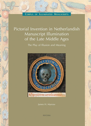 Pictorial Invention In Netherlandish Manuscript Illumination Of The Late Middle Ages: The Play Of Illusion And Meaning (Low Coun