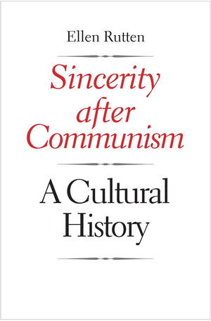Sincerity after Communism: A Cultural History (Eurasia Past and Present)