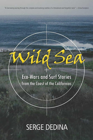 Wild Sea: Ecowars And Surf Stories From The Coast Of The Californias