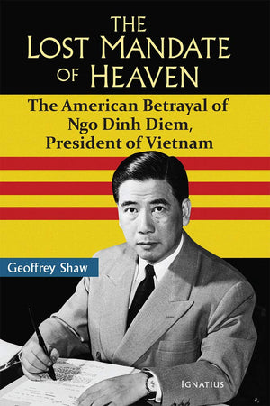 The Lost Mandate Of Heaven: The American Betrayal Of Ngo Dinh Diem, President Of Vietnam