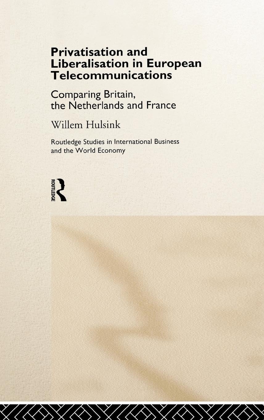 Privatisation and Liberalisation in European Telecommunications: Comparing Britain, the Netherlands and France (Routledge Studie,Used