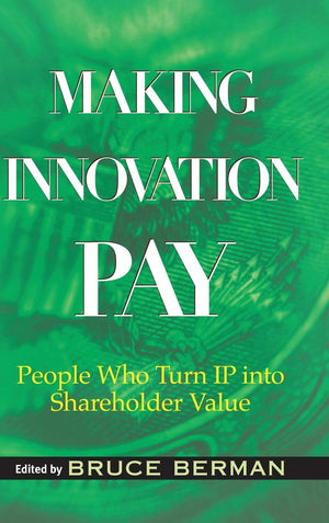 Making Innovation Pay: People Who Turn IP Into Shareholder Value,New