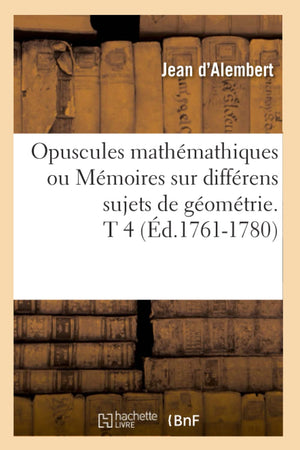 Opuscules Mathmathiques Ou Mmoires Sur Diffrens Sujets de Gomtrie. T 4 (d.17611780) (Sciences) (French Edition),Used