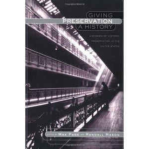 Giving Preservation A History: Histories Of Historic Preservation In The United States,New