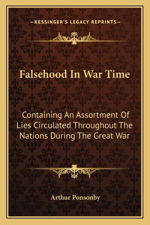 Falsehood In War Time: Containing An Assortment Of Lies Circulated Throughout The Nations During The Great War