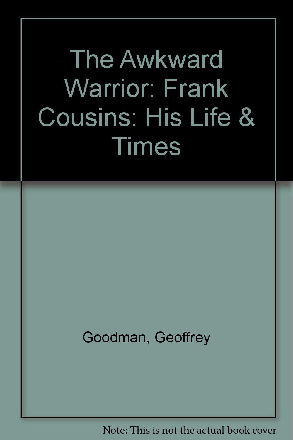 The Awkward Warrior: Frank Cousins: His Life & Times,Used