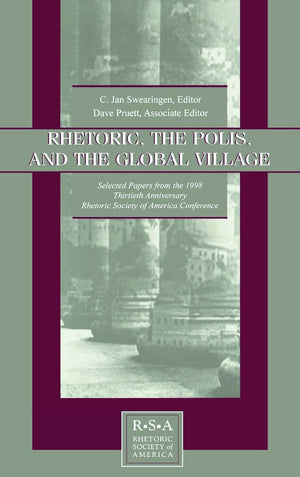 Rhetoric, the Polis, and the Global Village: Selected Papers From the 1998 Thirtieth Anniversary Rhetoric Society of America Con,Used