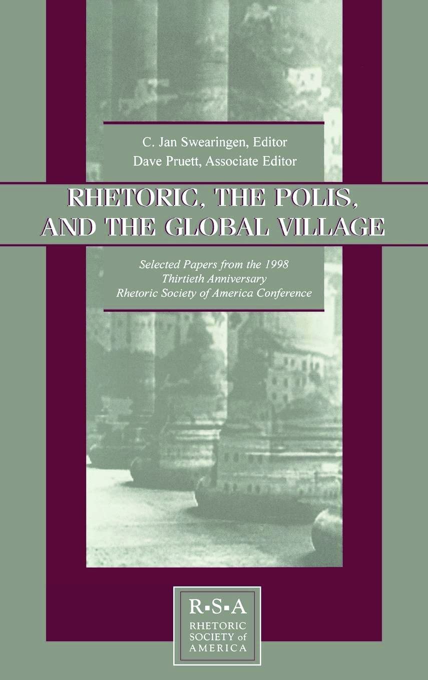 Rhetoric, the Polis, and the Global Village: Selected Papers From the 1998 Thirtieth Anniversary Rhetoric Society of America Con,Used
