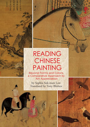 Reading Chinese Painting: Beyond Forms And Colors, A Comparative Approach To Art Appreciation