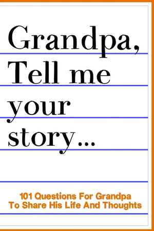 Grandpa Tell Me Your Story 101 Questions For Your Grandpa To Share His Life And Thoughts: Guided Question Journal To Preserve Yo