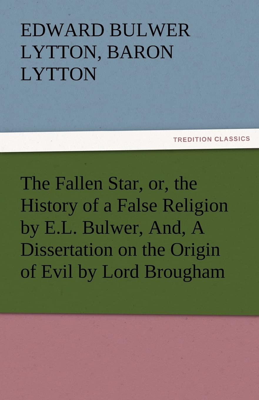 The Fallen Star, Or, the History of a False Religion by E.L. Bulwer, And, a Dissertation on the Origin of Evil by Lord Brougham,Used