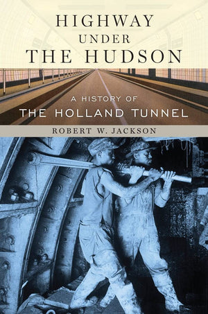 Highway Under The Hudson: A History Of The Holland Tunnel,Used
