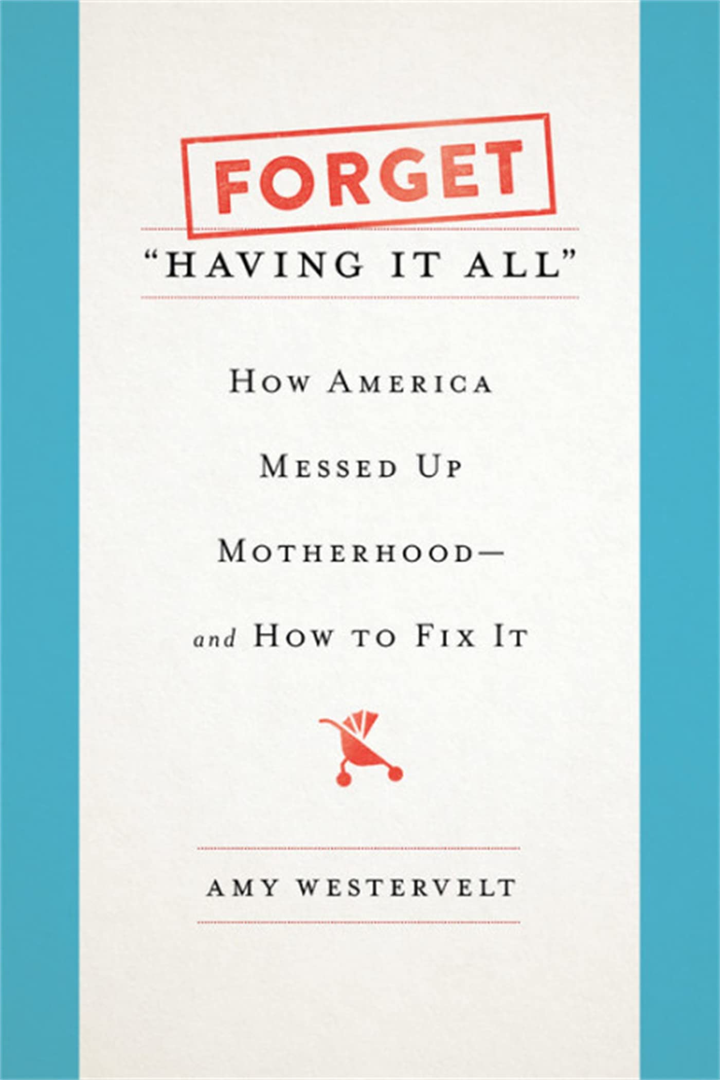 Forget 'Having It All': How America Messed Up Motherhoodand How To Fix It