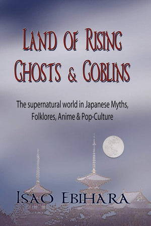 Land Of Rising Ghosts & Goblins: The Supernatural World In Japanese Myths, Folklores, Anime & Popculture,Used