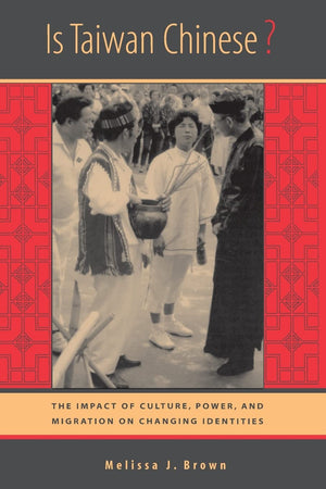 Is Taiwan Chinese?: The Impact of Culture, Power, and Migration on Changing Identities (Berkeley Series in Interdisciplinary Stu,New