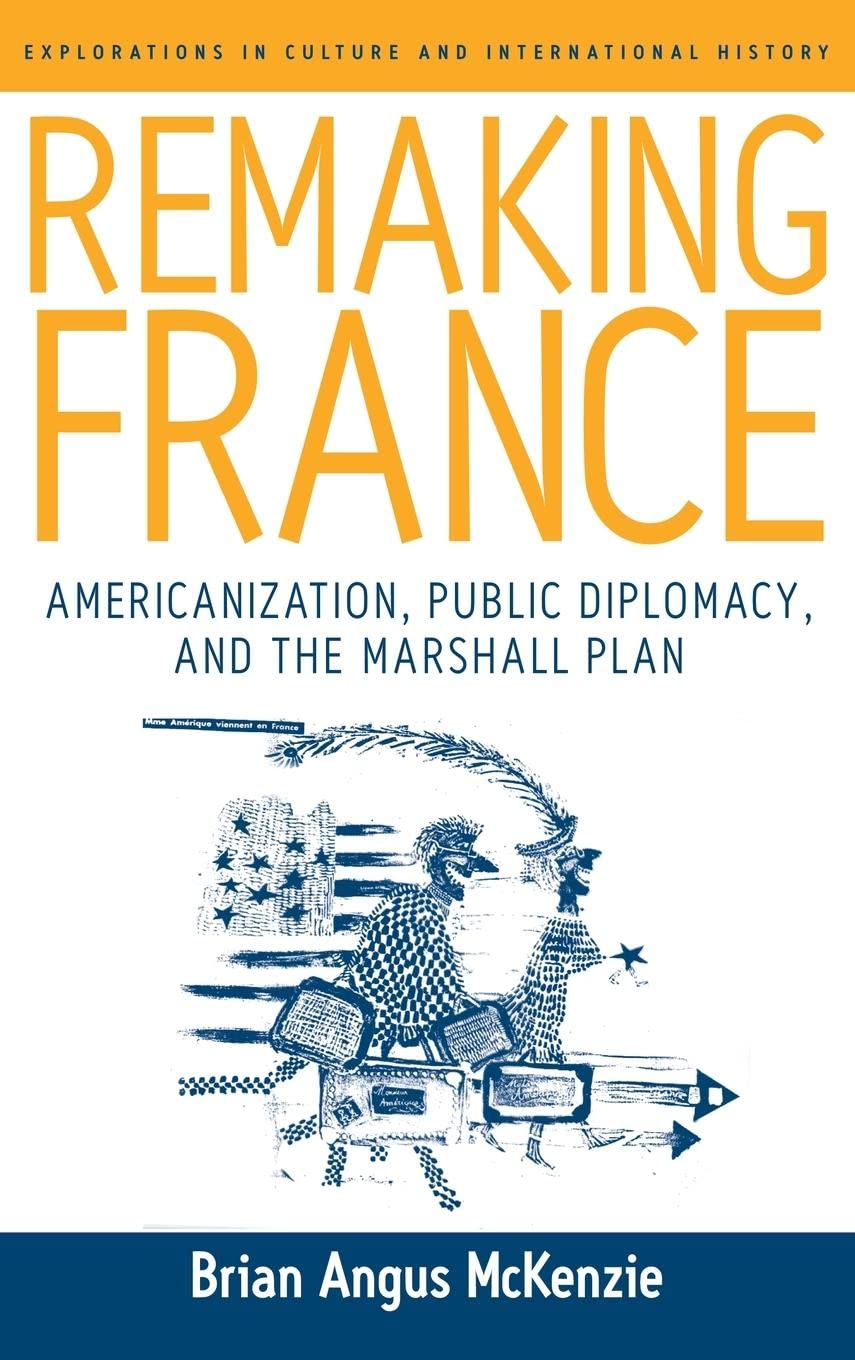 Remaking France: Americanization, Public Diplomacy, and the Marshall Plan (Explorations in Culture and International History, 2),Used