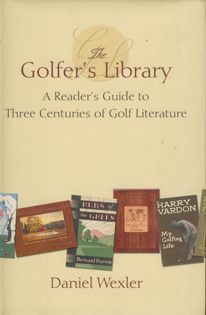 The Golfer'S Library: A Reader'S Guide To Three Centuries Of Golf Literature