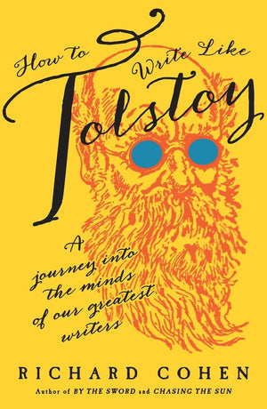 How To Write Like Tolstoy: A Journey Into The Minds Of Our Greatest Writers,New