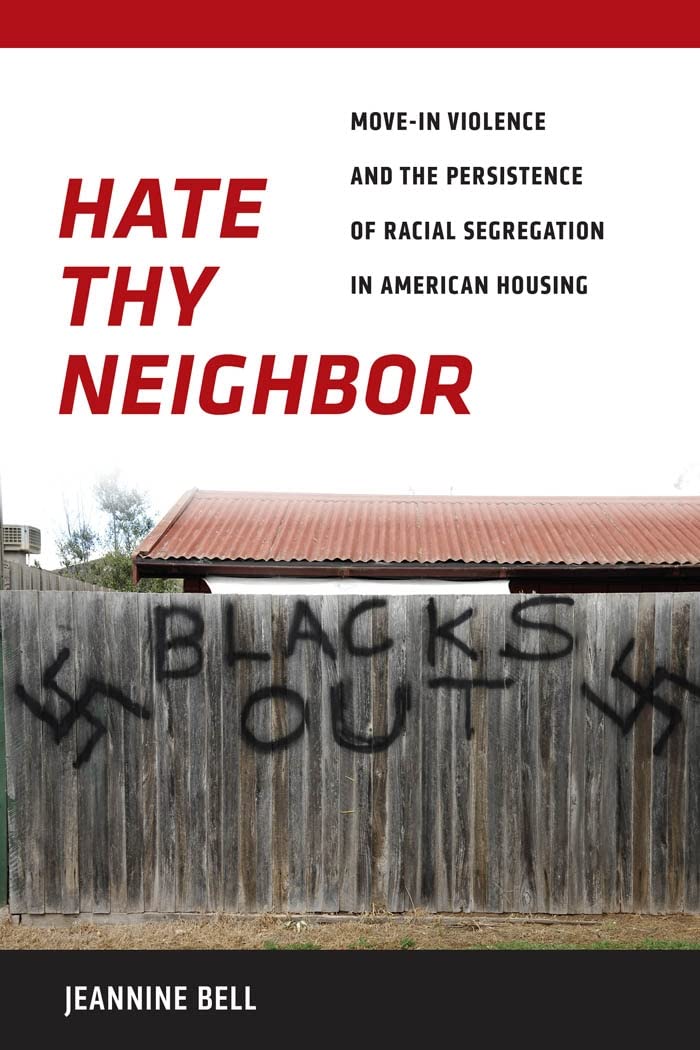 Hate Thy Neighbor: Movein Violence And The Persistence Of Racial Segregation In American Housing,New