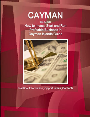 Cayman Islands: How To Invest, Start And Run Profitable Business In Cayman Islands Guide  Practical Information, Opportunities,,Used