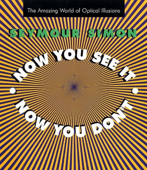 Now You See It, Now You Don'T: The Amazing World Of Optical Illusions,New