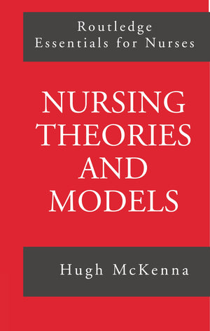 Nursing Theories And Models (Routledge Essentials For Nurses)