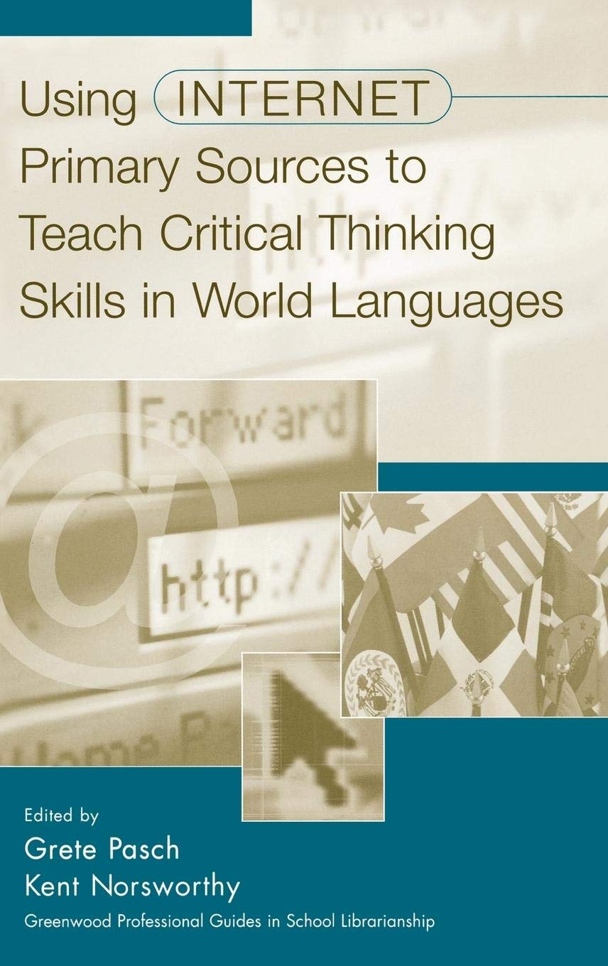 Using Internet Primary Sources To Teach Critical Thinking Skills In World Languages: (Greenwood Professional Guides In School Li,New