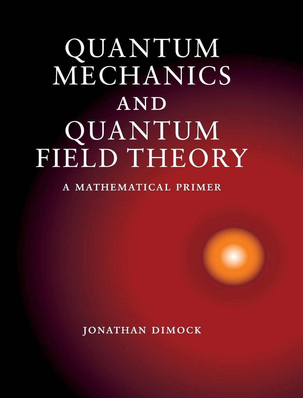 Quantum Mechanics and Quantum Field Theory: A Mathematical Primer,Used