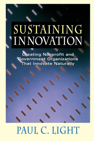 Sustaining Innovation: Creating Nonprofit and Government Organizations that Innovate Naturally,Used