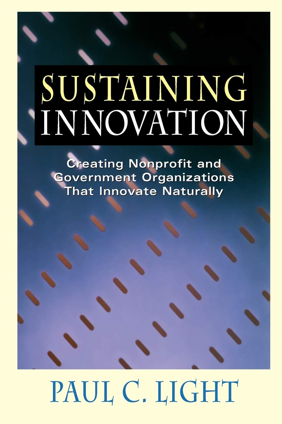 Sustaining Innovation: Creating Nonprofit and Government Organizations that Innovate Naturally,Used