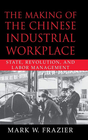 The Making of the Chinese Industrial Workplace: State, Revolution, and Labor Management (Cambridge Modern China Series),Used
