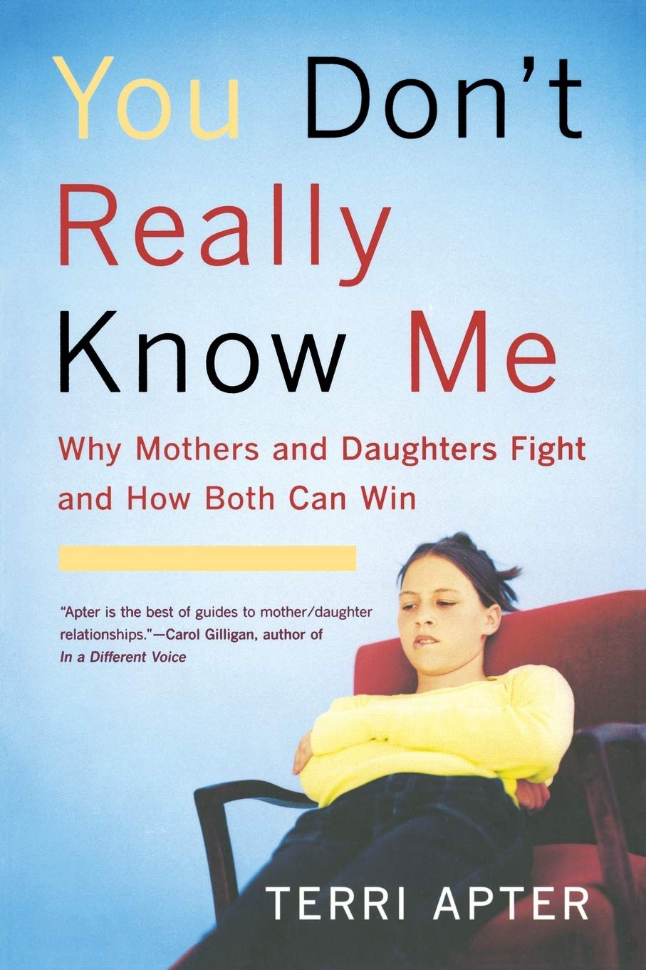 You Don'T Really Know Me: Why Mothers And Daughters Fight And How Both Can Win