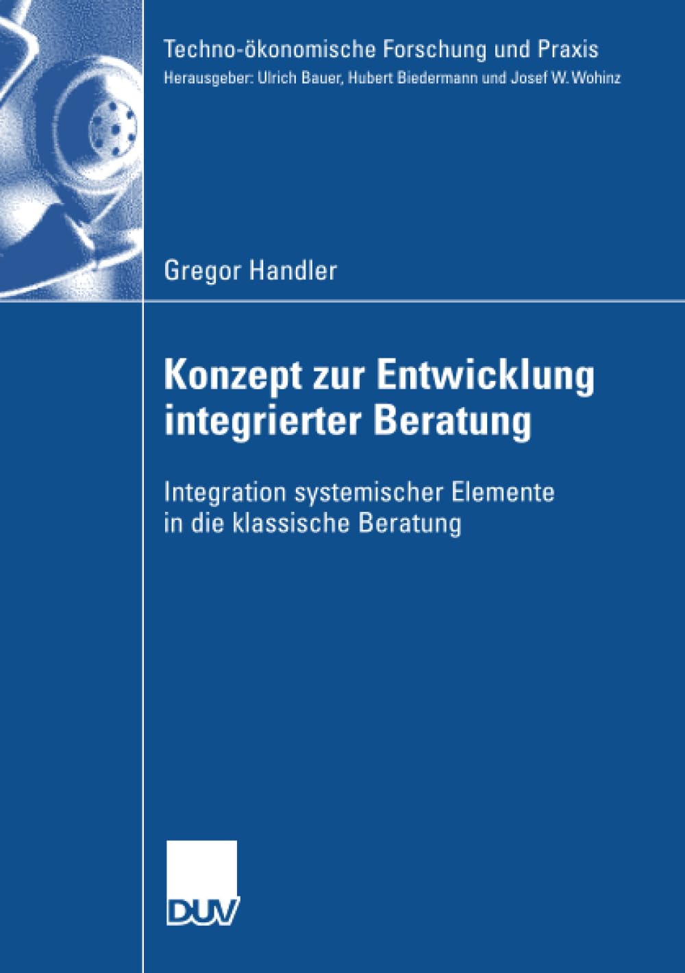 Konzept zur Entwicklung integrierter Beratung: Integration systemischer Elemente in die klassische Beratung (Technokonomische F,Used