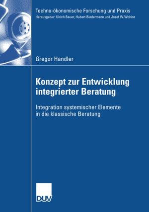 Konzept zur Entwicklung integrierter Beratung: Integration systemischer Elemente in die klassische Beratung (Technokonomische F,Used