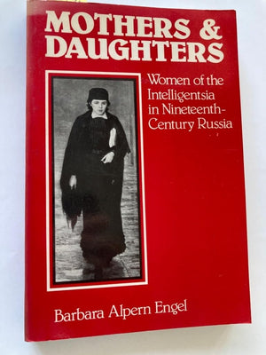 Mothers And Daughters: Women Of The Intelligentsia In Nineteenthcentury Russia-used