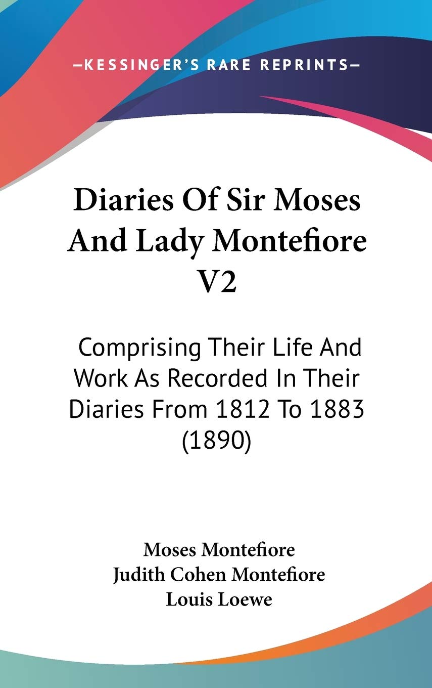Diaries Of Sir Moses And Lady Montefiore V2: Comprising Their Life And Work As Recorded In Their Diaries From 1812 To 1883 (1890,New