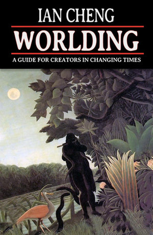 Worlding: A Guide For Creators In Changing Times