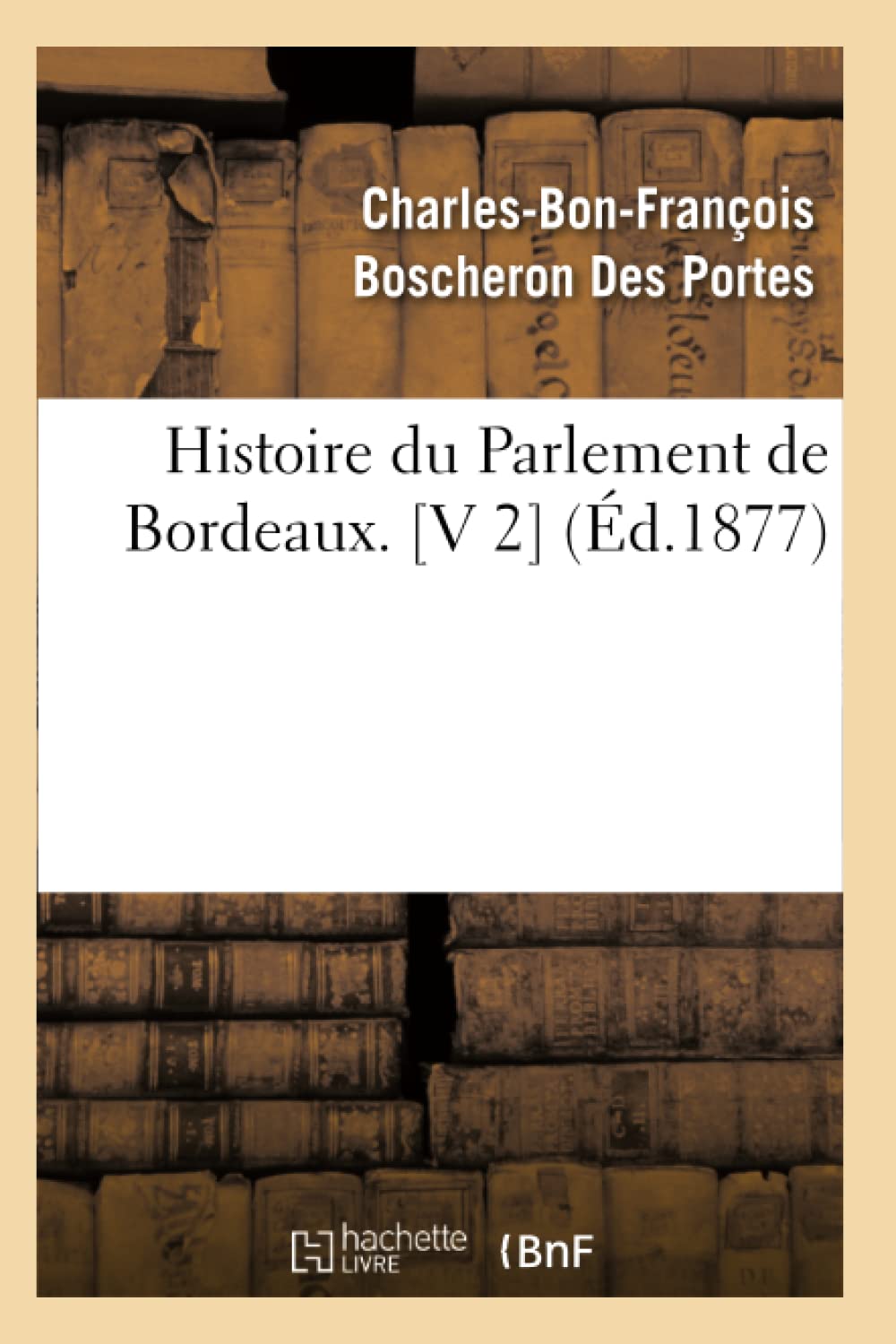 Histoire Du Parlement De Bordeaux. [V 2] (D.1877) (French Edition),New