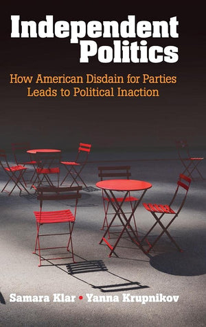 Independent Politics: How American Disdain for Parties Leads to Political Inaction,Used