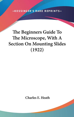 The Beginners Guide To The Microscope, With A Section On Mounting Slides (1922),New