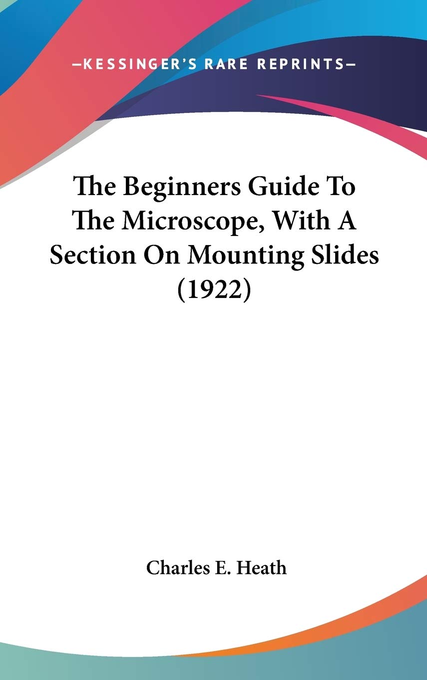 The Beginners Guide To The Microscope, With A Section On Mounting Slides (1922),New