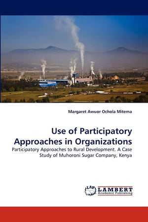 Use of Participatory Approaches in Organizations: Participatory Approaches to Rural Development. A Case Study of Muhoroni Sugar ,Used