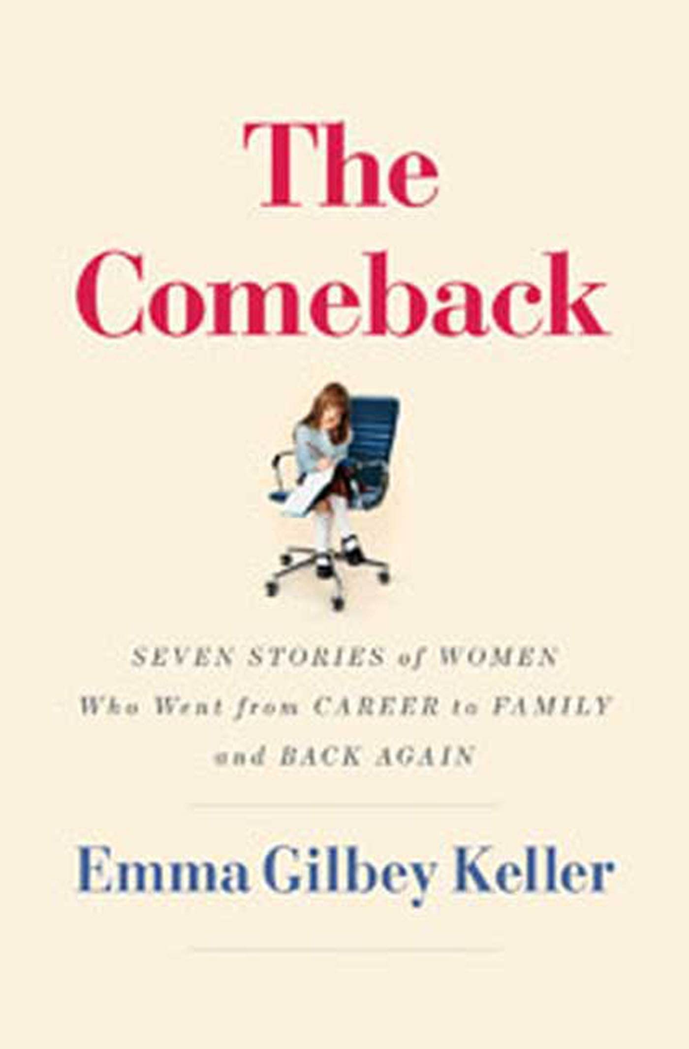 The Comeback: Seven Stories of Women Who Went from Career to Family and Back Again,New