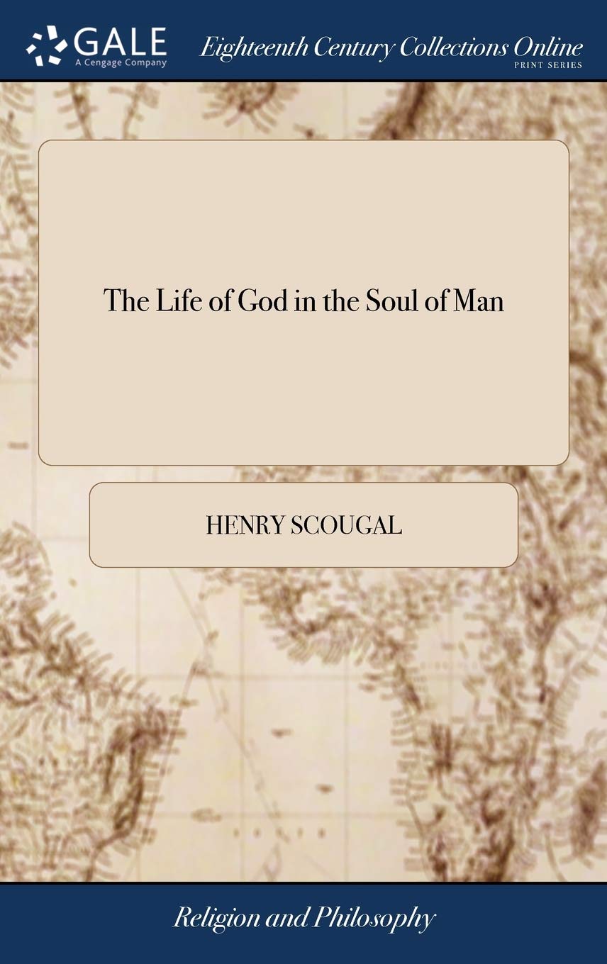 The Life of God in the Soul of Man: Or The Nature and Excellency of the Christian Religion: With the Methods of Attaining the Ha,Used