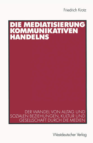 Die Mediatisierung Kommunikativen Handelns: Der Wandel Von Alltag Und Sozialen Beziehungen, Kultur Und Gesellschaft Durch Die Me,Used