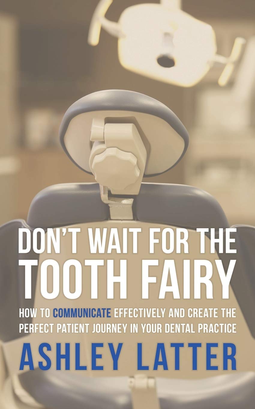 Don'T Wait For The Tooth Fairy: How To Communicate Effectively And Create The Perfect Patient Journey In Your Dental Practice,Used
