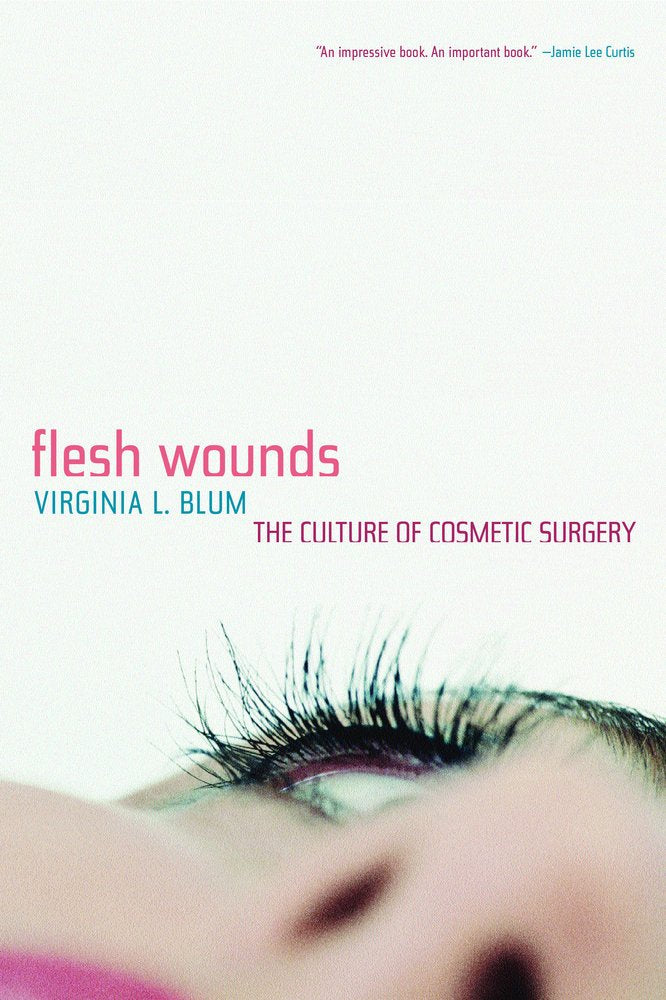 Flesh Wounds: The Culture of Cosmetic Surgery,Used