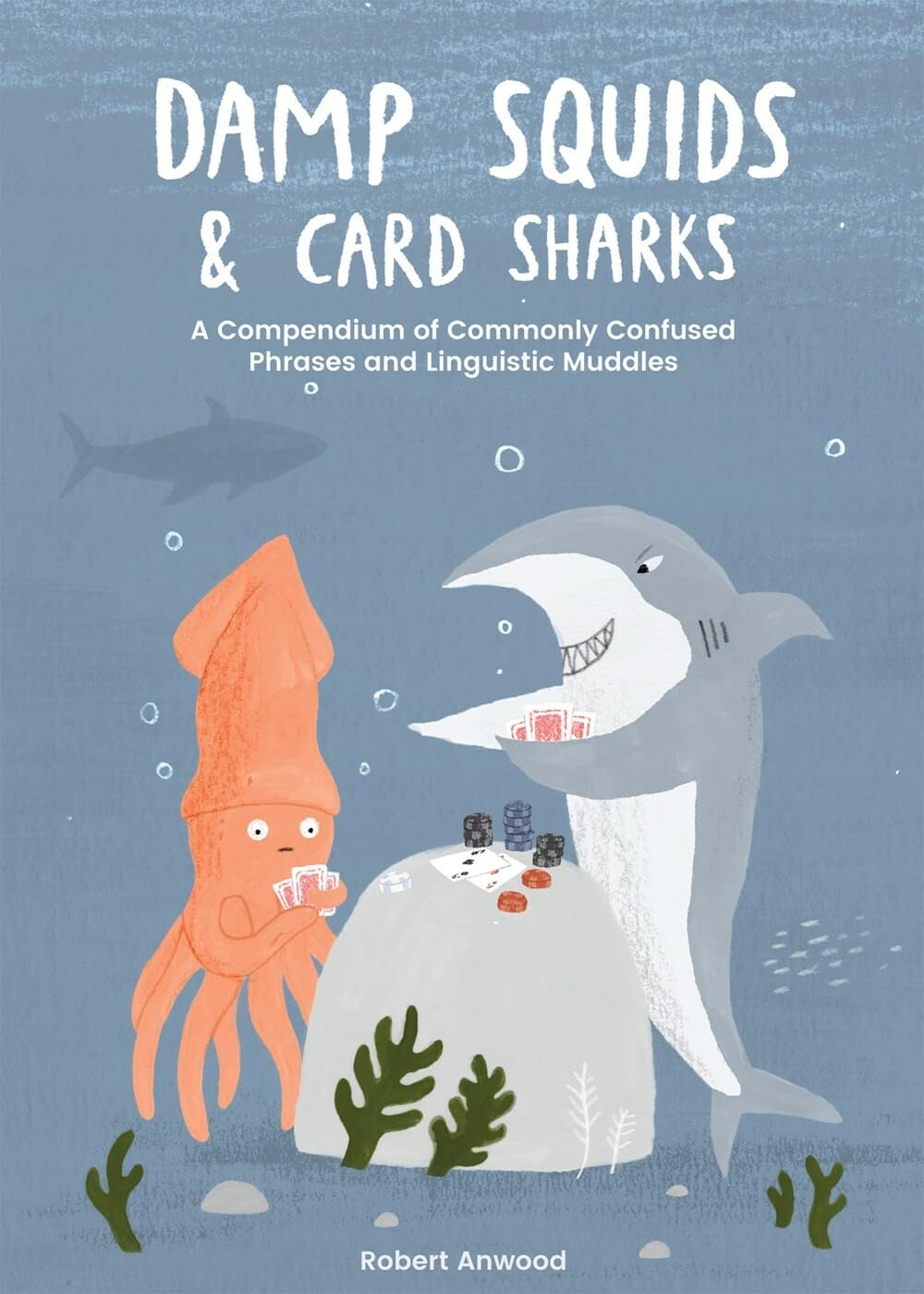 Damp Squids And Card Sharks: A Compendium Of Commonly Confused Phrases And Linguistic Muddles,Used